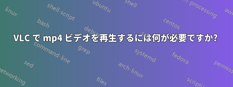 VLC で mp4 ビデオを再生するには何が必要ですか?