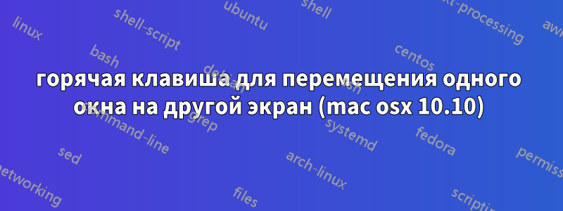 горячая клавиша для перемещения одного окна на другой экран (mac osx 10.10)