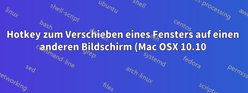 Hotkey zum Verschieben eines Fensters auf einen anderen Bildschirm (Mac OSX 10.10)