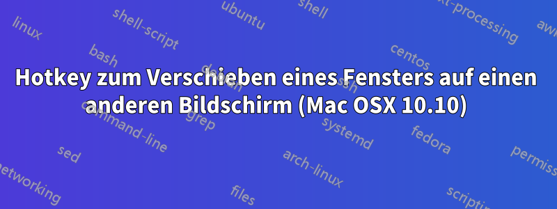 Hotkey zum Verschieben eines Fensters auf einen anderen Bildschirm (Mac OSX 10.10)