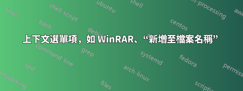 上下文選單項，如 WinRAR、“新增至檔案名稱”