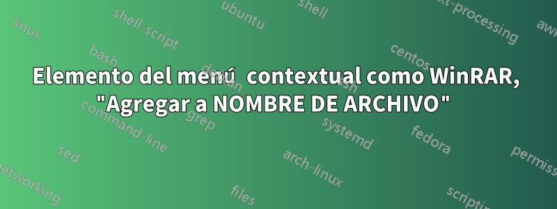 Elemento del menú contextual como WinRAR, "Agregar a NOMBRE DE ARCHIVO"