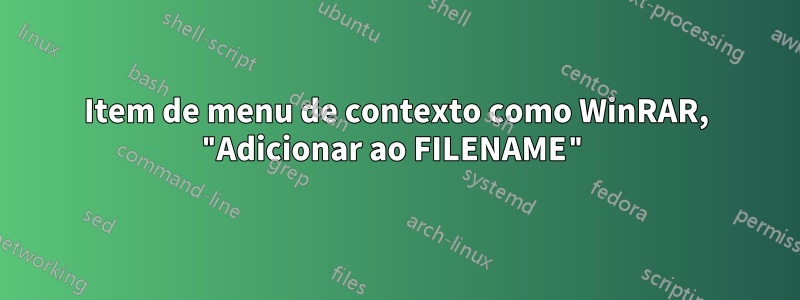 Item de menu de contexto como WinRAR, "Adicionar ao FILENAME"