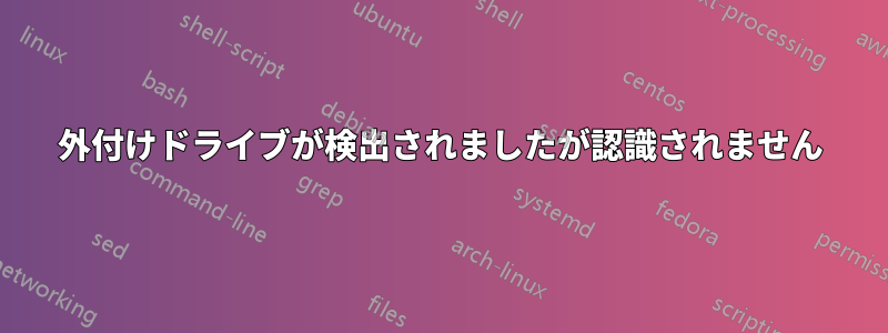 外付けドライブが検出されましたが認識されません