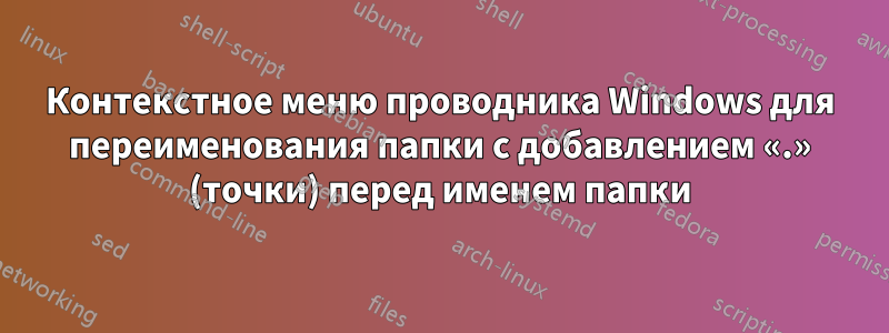 Контекстное меню проводника Windows для переименования папки с добавлением «.» (точки) перед именем папки