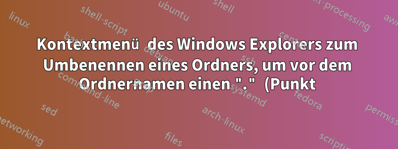 Kontextmenü des Windows Explorers zum Umbenennen eines Ordners, um vor dem Ordnernamen einen "." (Punkt) hinzuzufügen
