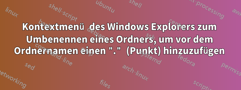 Kontextmenü des Windows Explorers zum Umbenennen eines Ordners, um vor dem Ordnernamen einen "." (Punkt) hinzuzufügen