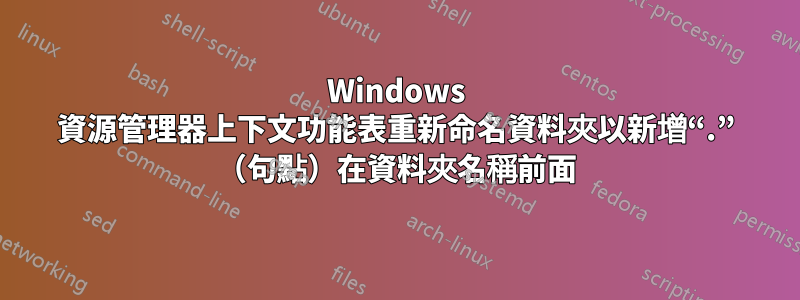 Windows 資源管理器上下文功能表重新命名資料夾以新增“.” （句點）在資料夾名稱前面