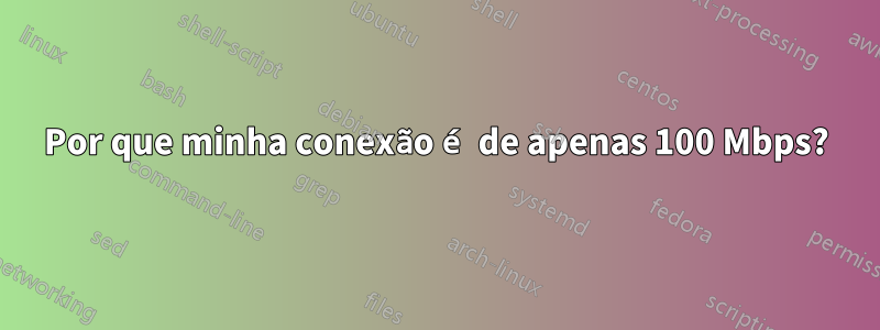 Por que minha conexão é de apenas 100 Mbps?