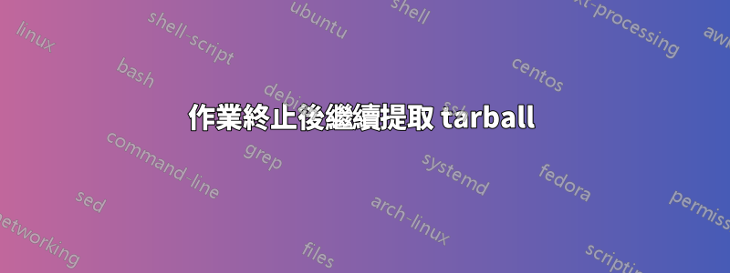 作業終止後繼續提取 tarball