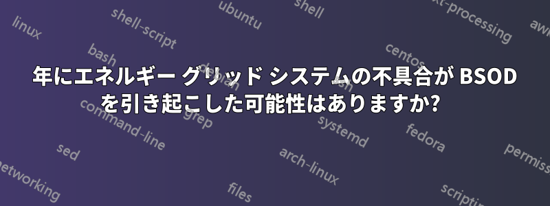 2000 年にエネルギー グリッド システムの不具合が BSOD を引き起こした可能性はありますか? 