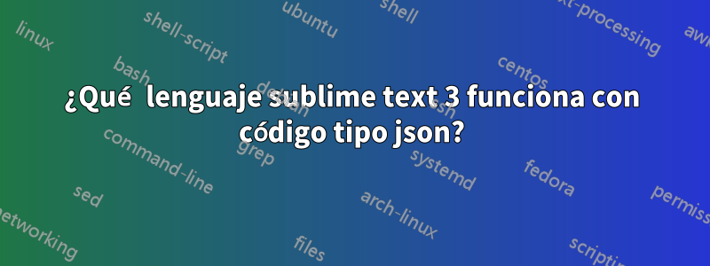 ¿Qué lenguaje sublime text 3 funciona con código tipo json?