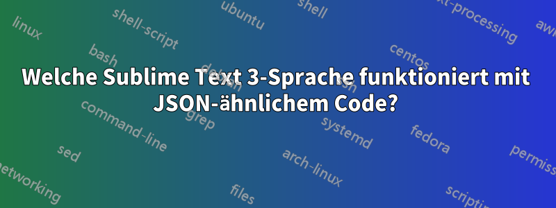 Welche Sublime Text 3-Sprache funktioniert mit JSON-ähnlichem Code?