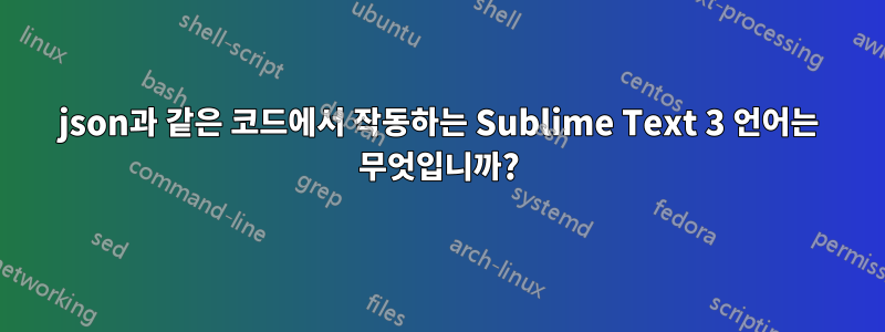 json과 같은 코드에서 작동하는 Sublime Text 3 언어는 무엇입니까?