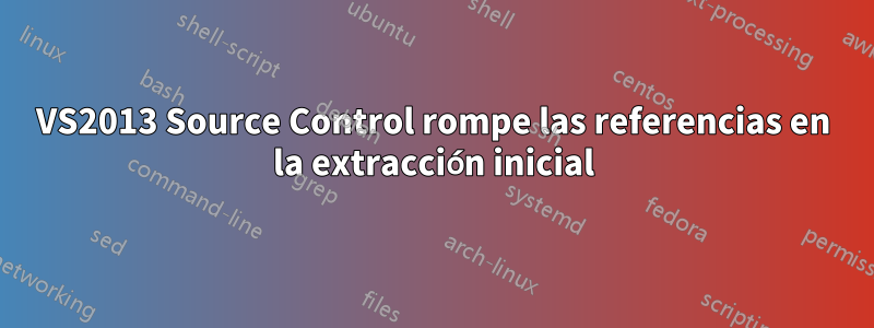 VS2013 Source Control rompe las referencias en la extracción inicial