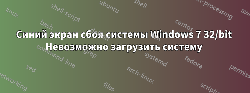 Синий экран сбоя системы Windows 7 32/bit Невозможно загрузить систему