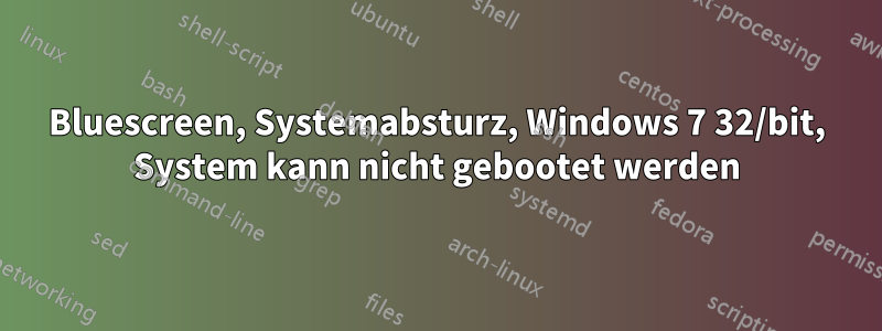 Bluescreen, Systemabsturz, Windows 7 32/bit, System kann nicht gebootet werden