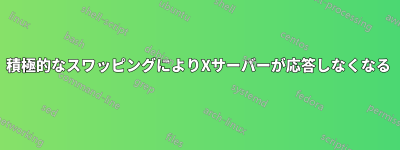 積極的なスワッピングによりXサーバーが応答しなくなる