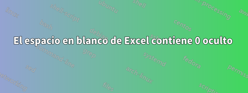 El espacio en blanco de Excel contiene 0 oculto