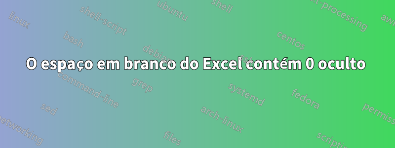 O espaço em branco do Excel contém 0 oculto