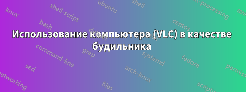 Использование компьютера (VLC) в качестве будильника