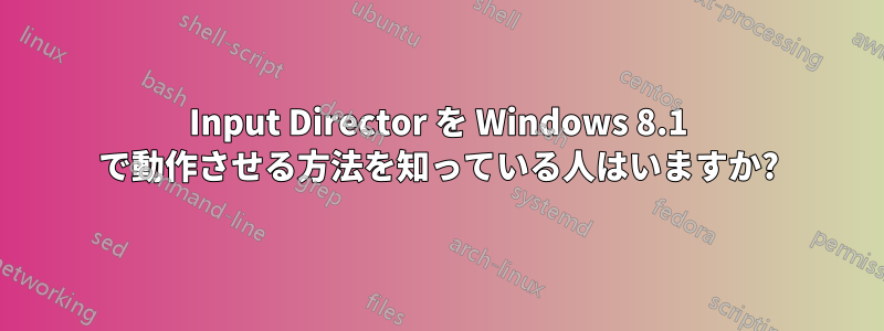 Input Director を Windows 8.1 で動作させる方法を知っている人はいますか?