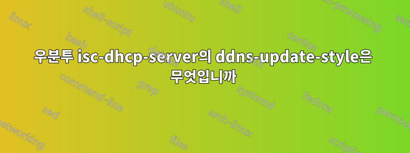 우분투 isc-dhcp-server의 ddns-update-style은 무엇입니까