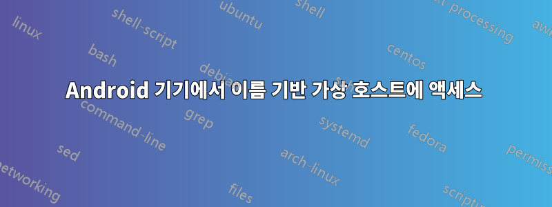 Android 기기에서 이름 기반 가상 호스트에 액세스