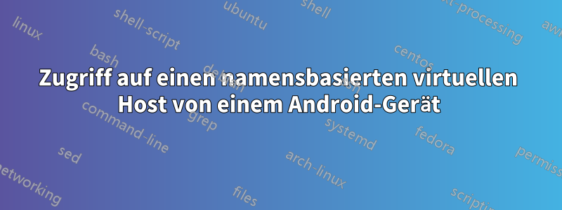 Zugriff auf einen namensbasierten virtuellen Host von einem Android-Gerät