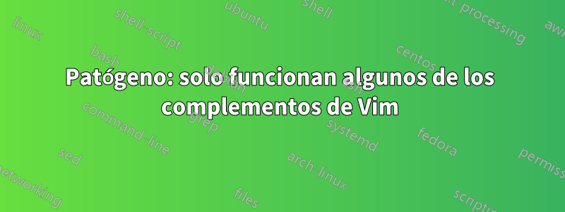 Patógeno: solo funcionan algunos de los complementos de Vim