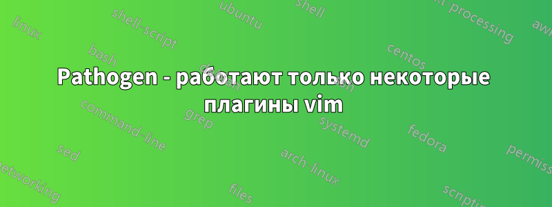 Pathogen - работают только некоторые плагины vim