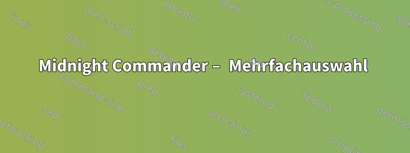 Midnight Commander – Mehrfachauswahl