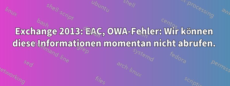 Exchange 2013: EAC, OWA-Fehler: Wir können diese Informationen momentan nicht abrufen.