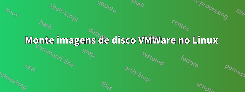 Monte imagens de disco VMWare no Linux