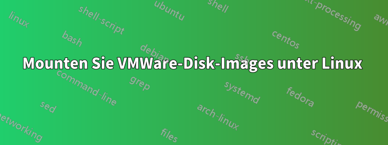 Mounten Sie VMWare-Disk-Images unter Linux