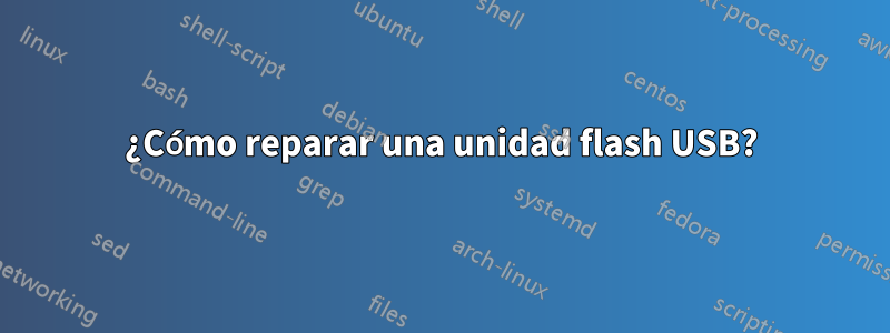 ¿Cómo reparar una unidad flash USB?