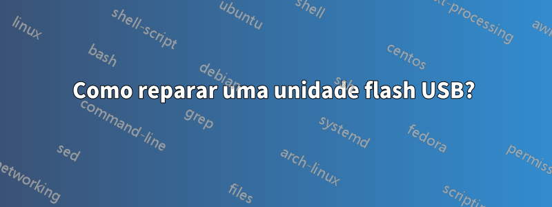 Como reparar uma unidade flash USB?