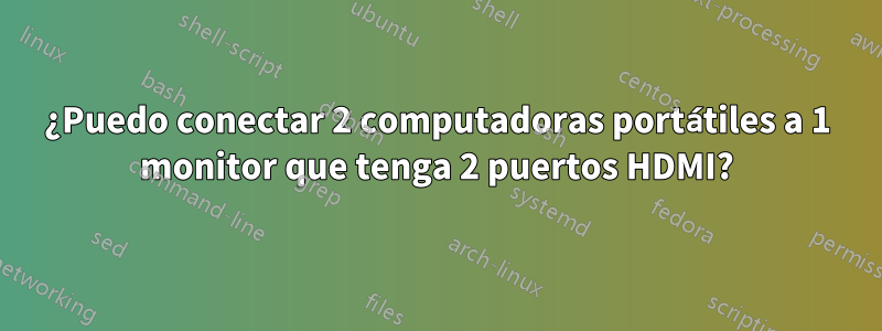 ¿Puedo conectar 2 computadoras portátiles a 1 monitor que tenga 2 puertos HDMI?