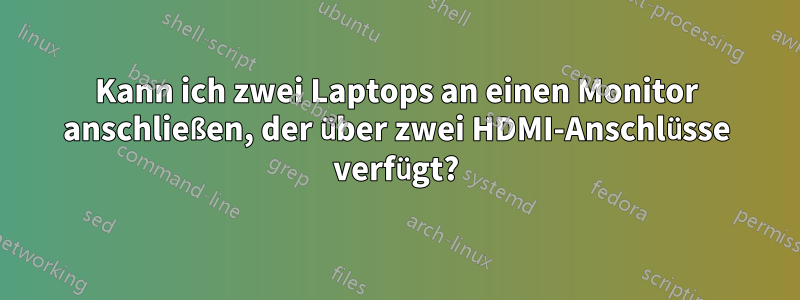 Kann ich zwei Laptops an einen Monitor anschließen, der über zwei HDMI-Anschlüsse verfügt?