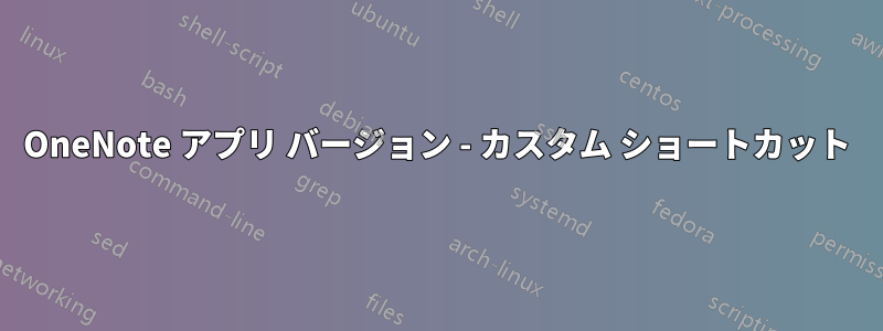 OneNote アプリ バージョン - カスタム ショートカット