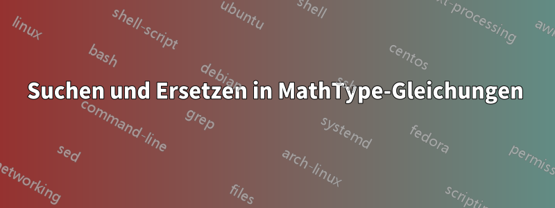 Suchen und Ersetzen in MathType-Gleichungen