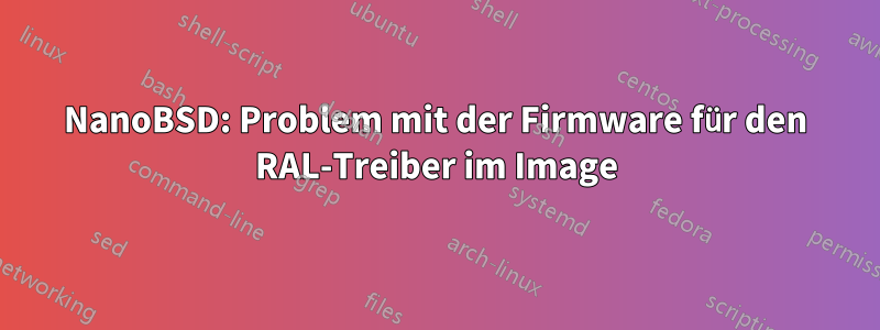 NanoBSD: Problem mit der Firmware für den RAL-Treiber im Image