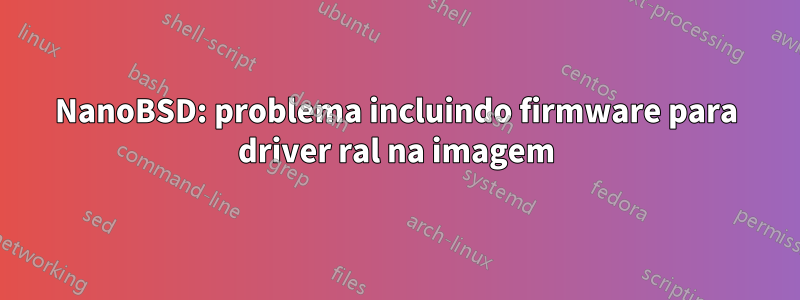 NanoBSD: problema incluindo firmware para driver ral na imagem