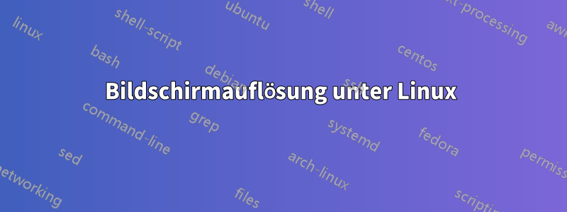 Bildschirmauflösung unter Linux