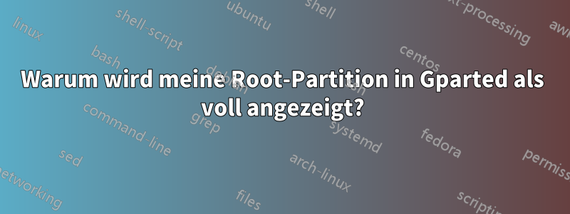 Warum wird meine Root-Partition in Gparted als voll angezeigt?