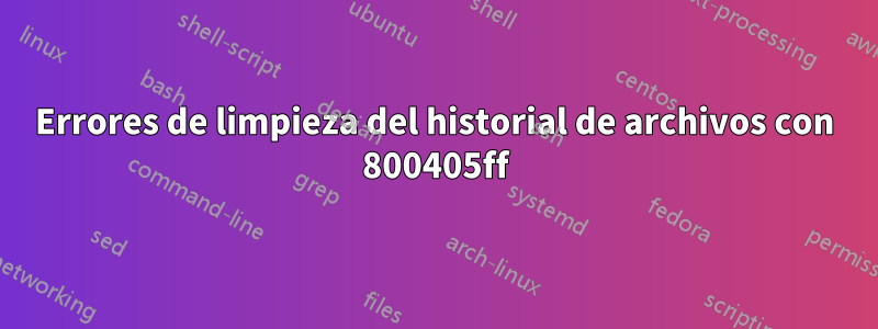 Errores de limpieza del historial de archivos con 800405ff