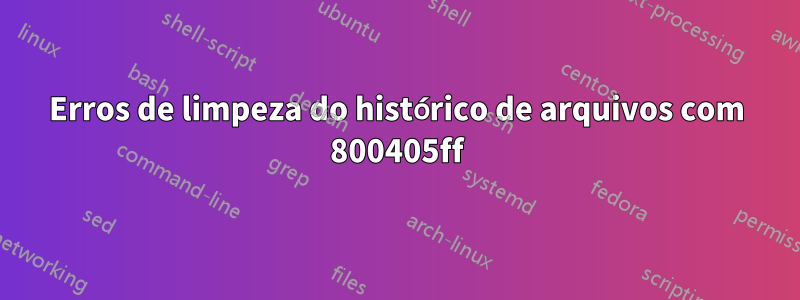 Erros de limpeza do histórico de arquivos com 800405ff