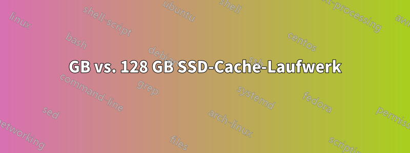 64 GB vs. 128 GB SSD-Cache-Laufwerk