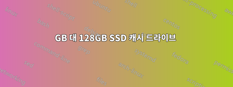 64GB 대 128GB SSD 캐시 드라이브