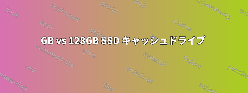 64GB vs 128GB SSD キャッシュドライブ